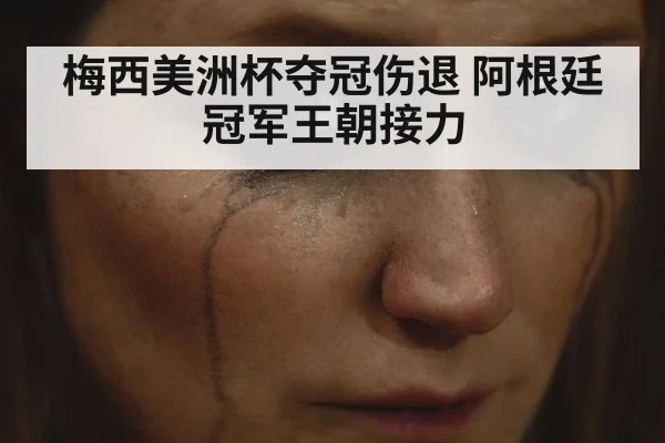 梅西美洲杯夺冠伤退 阿根廷冠军王朝接力