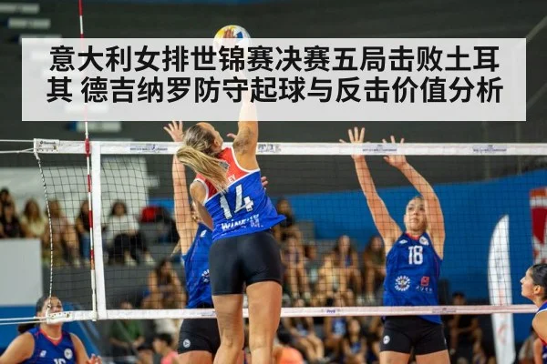 意大利女排世锦赛决赛五局击败土耳其 德吉纳罗防守起球与反击价值分析