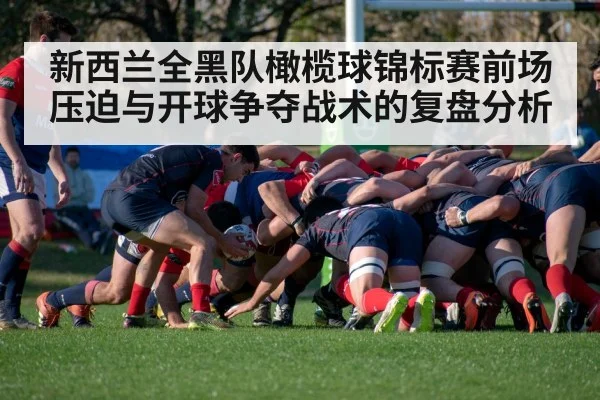 新西兰全黑队橄榄球锦标赛前场压迫与开球争夺战术的复盘分析