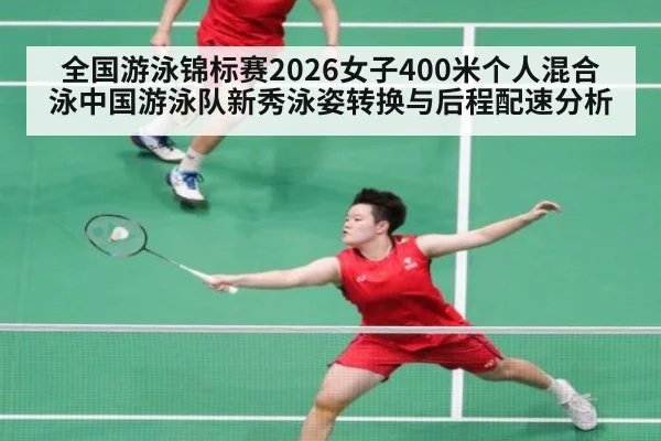 全国游泳锦标赛2026女子400米个人混合泳中国游泳队新秀泳姿转换与后程配速分析